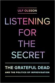 Listening for the Secret - The Grateful Dead and the Politics of Improvisation