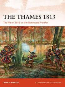 The Thames 1813 - The War of 1812 on the Northwest Frontier (Osprey Campaign 302)
