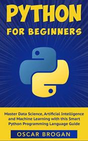 Python for Beginners - Master Data Science, Artificial Intelligence and Machine Learning with this Smart Python Programming