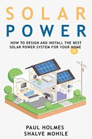 Solar Power for Beginners - How to Design and Install the Best Solar Power System for Your Home