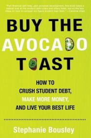 Buy the Avocado Toast - How to Crush Student Debt, Make More Money, and Live Your Best Life