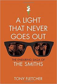 A Light That Never Goes Out - The Enduring Saga of the Smiths