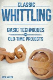 Classic Whittling - Basic Techniques and Old-Time Projects