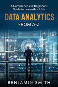 Data Analytics - A Comprehensive Beginner ' s Guide To Learn About The Realms Of Data Analytics From A-Z