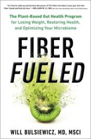 Fiber Fueled - The Plant-Based Gut Health Program for Losing Weight, Restoring Your Health, and Optimizing Your Microbiome