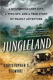 Jungleland - A Mysterious Lost City, a WWII Spy, and a True Story of Deadly Adventure