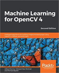 Machine Learning for OpenCV 4 - Intelligent algorithms for building image processing apps using OpenCV 4, Python