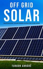 OFF GRID SOLAR - Photovoltaic solar power system for your home - An easy guide to install a solar power system in your home