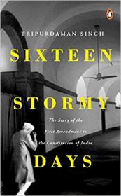 Sixteen Stormy Days - The Story of the First Amendment of the Constitution of India