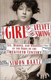 The Girl on the Velvet Swing - Sex, Murder, and Madness at the Dawn of the Twentieth Century
