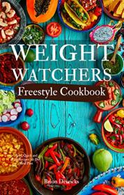 Weight Watchers Freestyle Cookbook - Tasty, Quick and Easy Recipes  21 Day Meal Plan