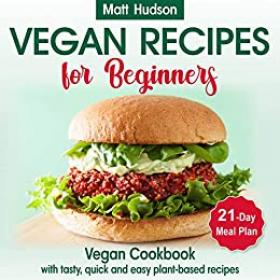 VEGAN RECIPES for Beginners  Vegan Cookbook with Tasty, Quick and Easy Plant-based Recipes  21-Day Meal Plan  (EPUB)