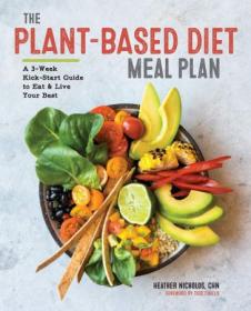 The Plant-Based Diet Meal Plan - A 3-Week Kickstart Guide to Eat & Live Your Best