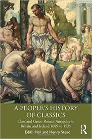 A People's History of Classics - Class and Greco-Roman Antiquity in Britain and Ireland 1689 to 1939