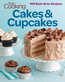 Fine Cooking Cakes & Cupcakes - 100 Best Ever Recipes