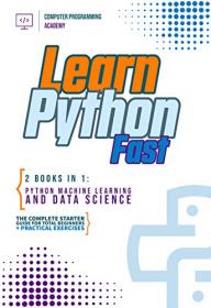Learn Python Fast - 2 Books in 1 - Python Machine Learning and Data Science  The complete starter guide for total beginners