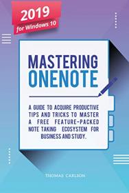 Mastering OneNote - New 2019 OneNote For Windows 10 - A Guide to Acquire Productivity Tips and Tricks