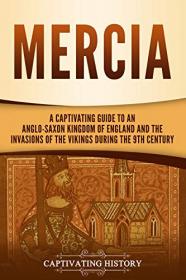Mercia - A Captivating Guide to an Anglo-Saxon Kingdom of England and the Invasions of the Vikings during the 9th Century