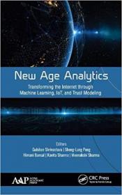 New Age Analytics - Transforming the Internet through Machine Learning, IoT, and Trust Modeling
