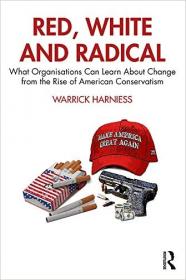 Red, White and Radical - What Organisations Can Learn About Change from the Rise of American Conservatism