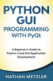 Python GUI Programming with PyQt - A Beginner ' s Guide to Python 3 and GUI Application Development