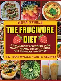 The Frugivore Diet - A Healing Diet For Weight Loss, Heart Disease, Chronic Disease, and Everyday Thrivation