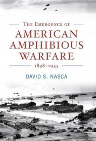 The Emergence of American Amphibious Warfare, 1898 - 1945