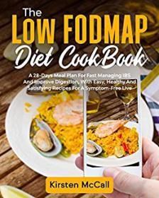 The Low FODMAP Diet CookBook - A 28-Days Meal Plan For Fast Managing IBS And Improve Digestion, With Easy, Healthy