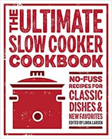 The Ultimate Slow Cooker Cookbook - No-Fuss Recipes for Classic Dishes & New Favorites