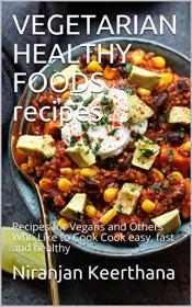 VEGETARIAN HEALTHY FOODS recipes - Recipes for Vegans and Others Who Like to Cook Cook easy, fast and healthy