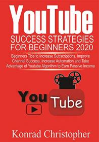 YOUTUBE Success Strategies for Beginners 2020 - Beginners tip to Increase Subscriptions, Improve Channel Success