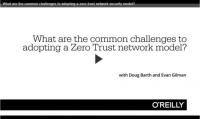 Oreilly - What are the common challenges to adopting a zero trust network security model