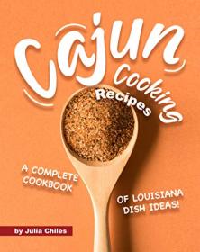 Cajun Cooking Recipes - A Complete Cookbook of Louisiana Dish Ideas!