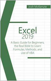 Excel 2019 - A Basic Guide for Beginners, the Real Bible to Learn Formulas, Methods and Use of VBA