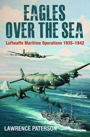 Eagles Over the Sea, 1935 - 42 - The History of Luftwaffe Maritime Operations