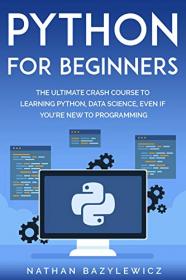 Python for Beginners - The Ultimate Crash Course to Learning Python, Data Science, Even If You ' re New to Programming