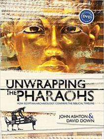 Unwrapping the Pharaohs - How Egyptian Archaeology Confirms the Biblical Timeline