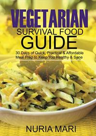 Vegetarian Survival Food Guide - 30 Days of Quick, Practical & Affordable Meal Prep to Keep You Healthy & Sane