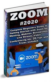 Zoom - 2020 Complete Beginners Guide to Getting Started with Zoom for Meeting , Webinar , Businesses , Live Stream , Video