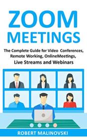 Zoom Meetings - The Complete Guide For Video Conferences, Remote Working, Online Meetings, Live Streams And Webinars