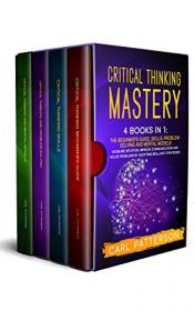 Critical Thinking Mastery - 4 Books in 1  The Beginner ' s Guide