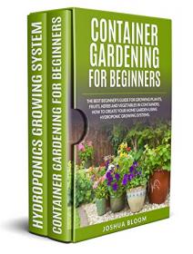 Container Gardening For Beginners - The Best Beginner's Guide for Growing Plants, Fruits, Herbs and Vegetables