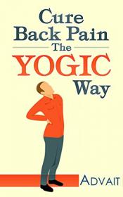 Cure Back Pain The Yogic Way - How to cure back pain using ancient Indian healing systems