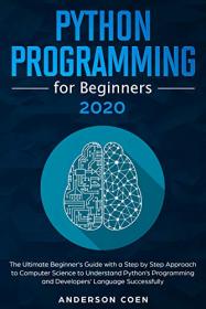 Python Programming for Beginners - The Ultimate Beginner's Guide with a Step-by-Step Approach to Computer Science