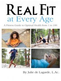 Real Fit at Every Age - A Fitness Guide to Optimal Health from 1 to 100