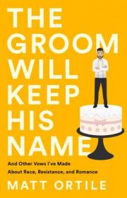 The Groom Will Keep His Name - And Other Vows I've Made About Race, Resistance, and Romance