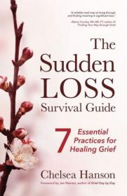 The Sudden Loss Survival Guide - Seven Essential Practices for Healing Grief (Bereavement, Suicide, for Readers of Together)