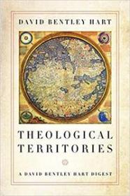 Theological Territories - A David Bentley Hart Digest