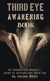 Third Eye Awakening Book - An Enlightened Master's Guide to Activate the Third Eye