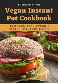 Vegan Instant Pot Cookbook - Taste and Learn Awesome Vegan Instant Pot Recipes (Instant Pot Vegan Cooking Book 10)